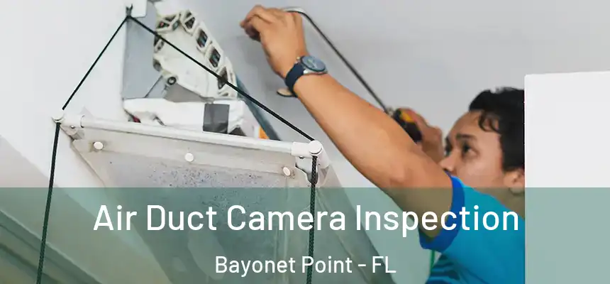 Air Duct Camera Inspection Bayonet Point - FL