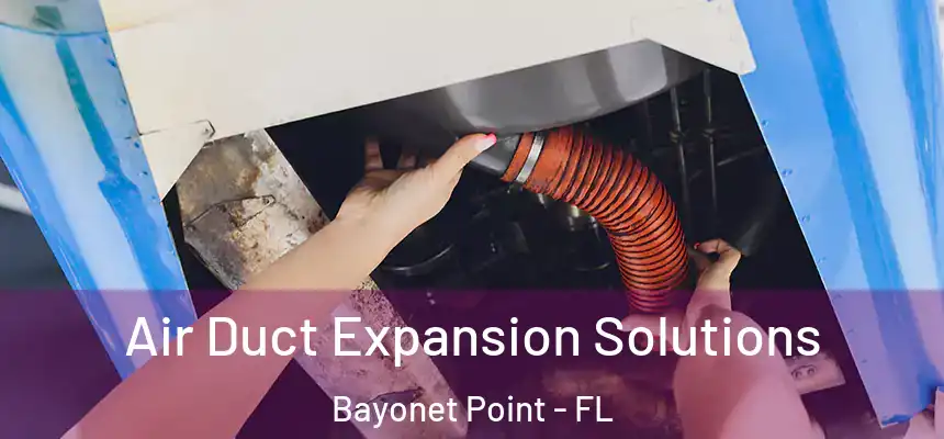 Air Duct Expansion Solutions Bayonet Point - FL