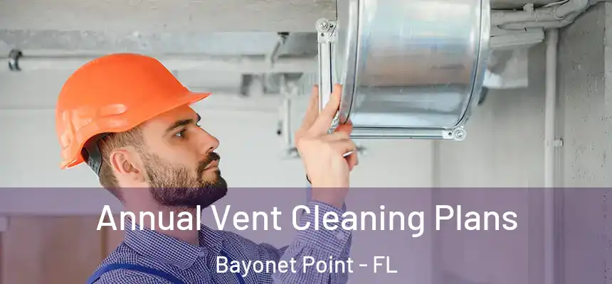 Annual Vent Cleaning Plans Bayonet Point - FL