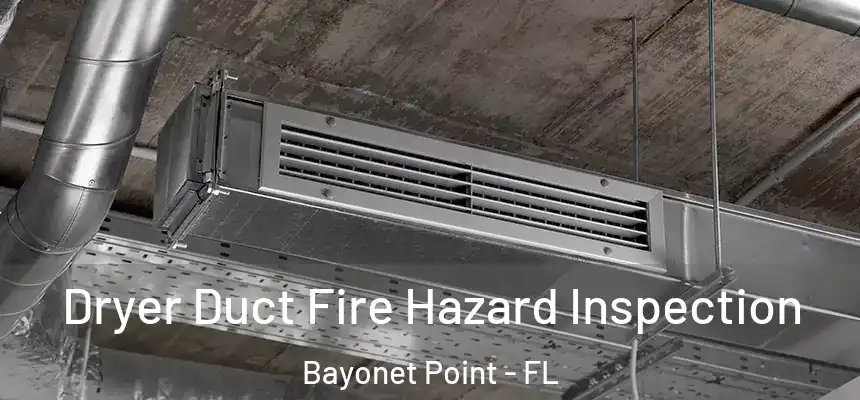 Dryer Duct Fire Hazard Inspection Bayonet Point - FL