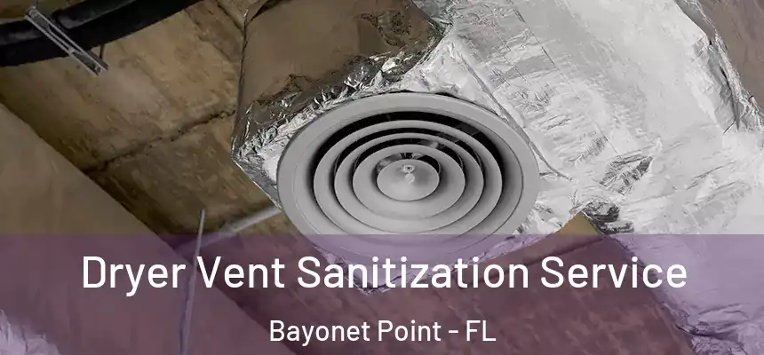 Dryer Vent Sanitization Service Bayonet Point - FL