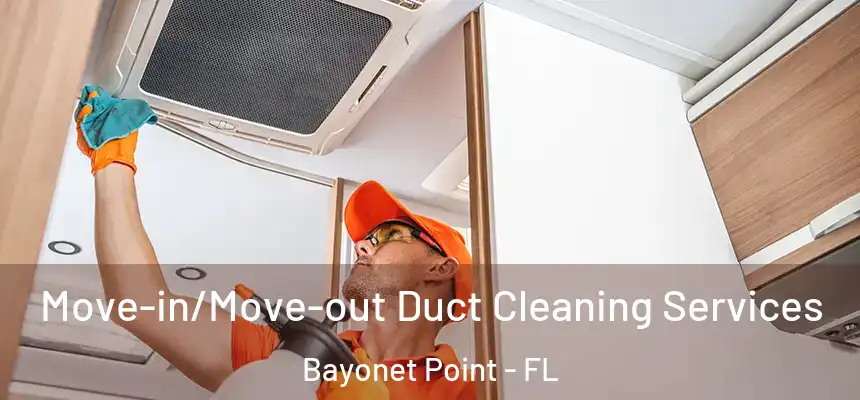 Move-in/Move-out Duct Cleaning Services Bayonet Point - FL