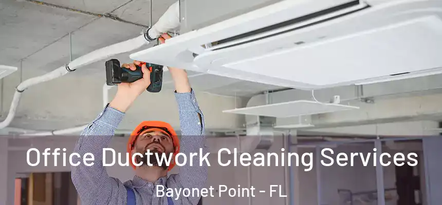 Office Ductwork Cleaning Services Bayonet Point - FL