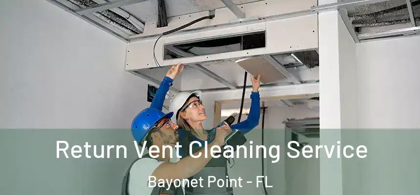 Return Vent Cleaning Service Bayonet Point - FL